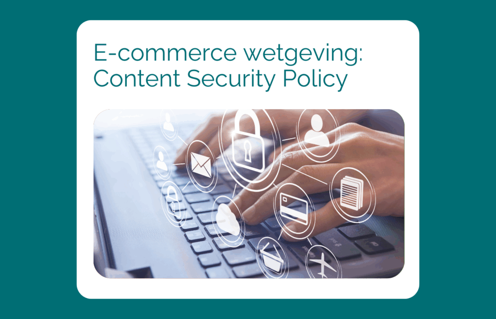 Lees onze blog: E-commerce wetgeving: Content Security Policy. Klik op de foto om te blog te lezen.