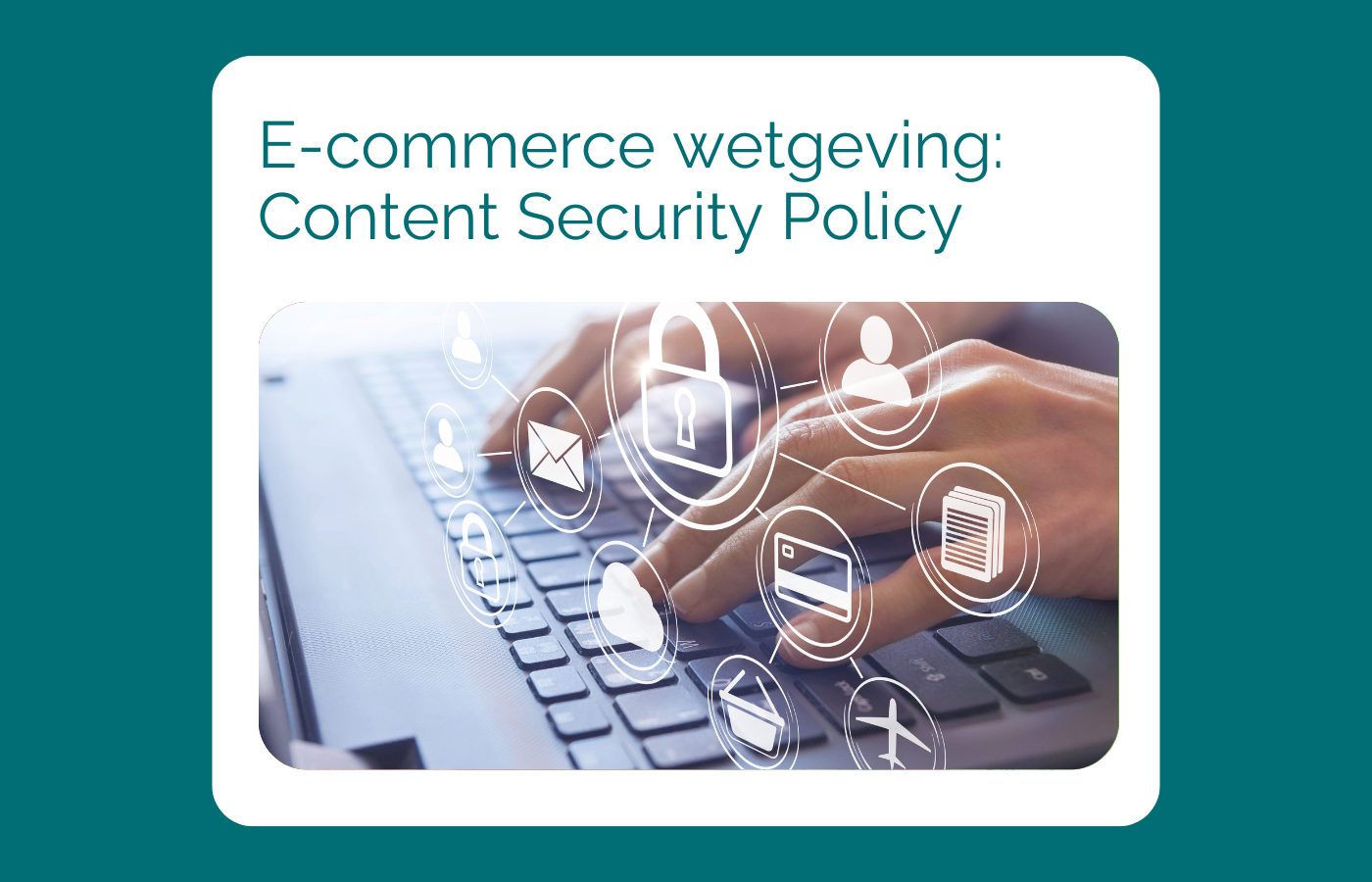 Lees onze blog: E-commerce wetgeving: Content Security Policy. Klik op de foto om te blog te lezen.